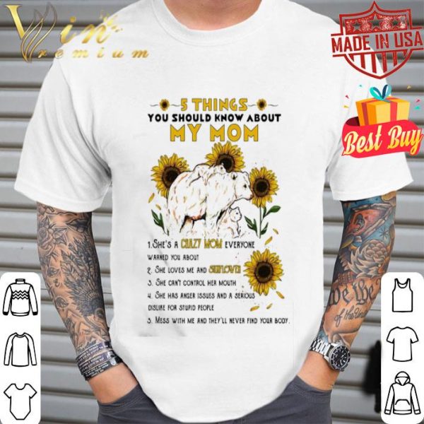 Bear Sunflowers 5 things you should know about my mom crazy mom shirt