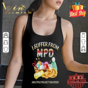 I suffer from MPD multiple project disorder shirt