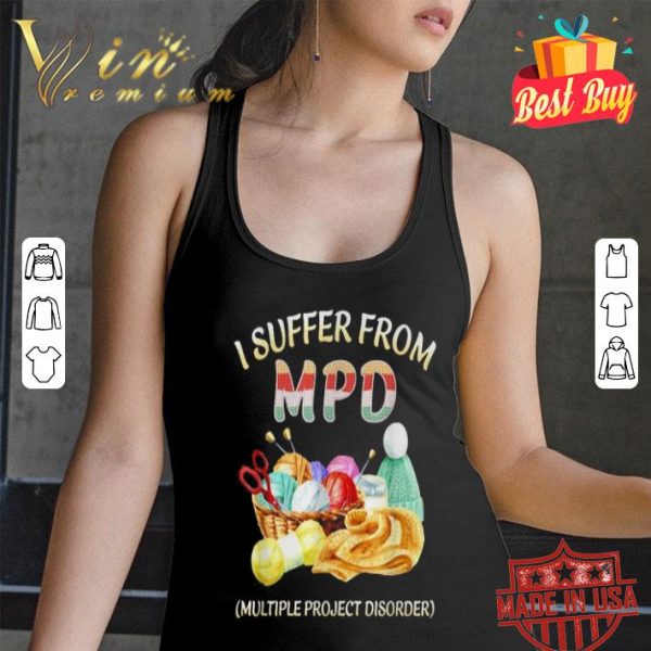 I suffer from MPD multiple project disorder shirt