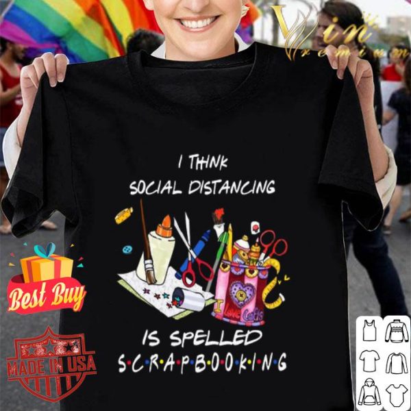 I think social distancing is spelled scrapbooking Coronavirus shirt