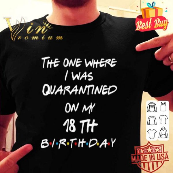 The one where I was quarantined on my 18th birthday Coronavirus shirt