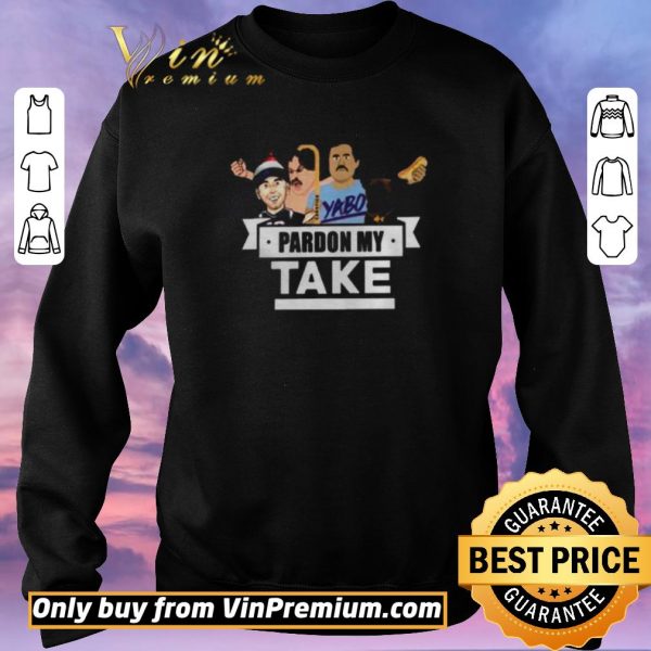 Awesome Pardon My Take Yabo shirt sweater
