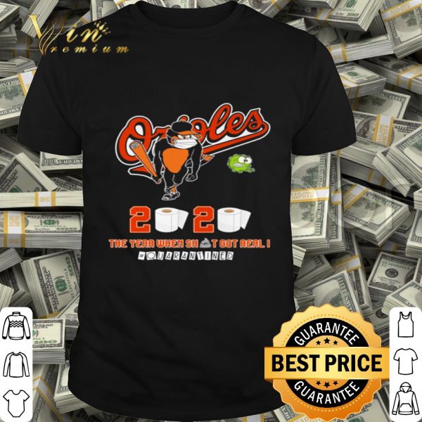 Baltimore Orioles 2020 The year where shit got real #quarantined Coronavirus shirt