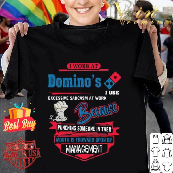 I work at Domino’s i use excessive sarcasm at work because punching shirt