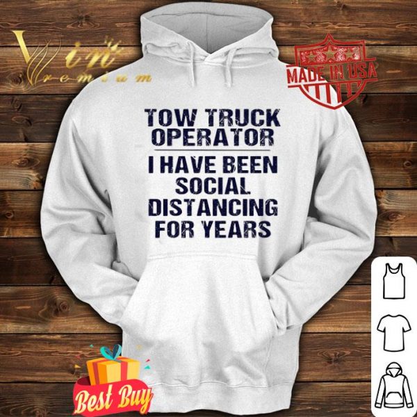 Tow truck operator I have been social distancing for years Covid-19 shirt