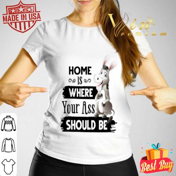 Home is where your ass should be Donkey version shirt