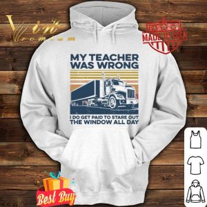 Truck my teacher was wrong I do get paid to stare out the window all day vintage shirt