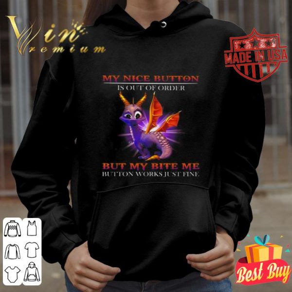My nice button is out of order but my bite me button works just fine shirt