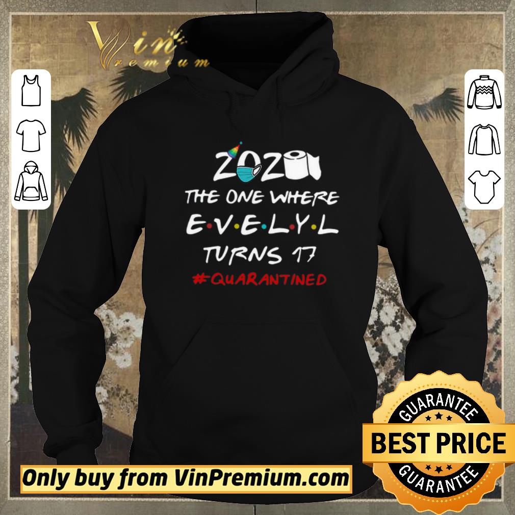 Hot 2020 The One Where Evelyl Turns 17 #Quarantined Covid-19 shirt sweater 36f7d15a hot 2020 the one where evelyl turns 17 quarantined covid 19 shirt sweater 4 - Hot 2020 The One Where Evelyl Turns 17 #Quarantined Covid-19 shirt sweater