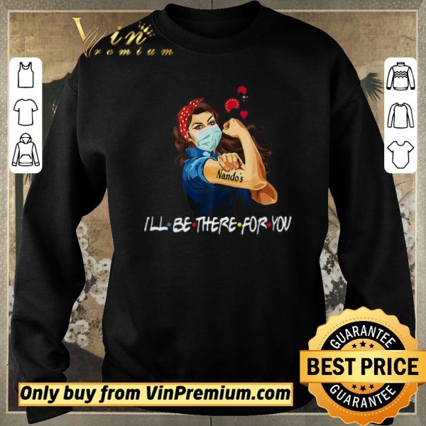Awesome Strong Woman Nando’s I’ll Be There For You Covid-19 shirt sweater