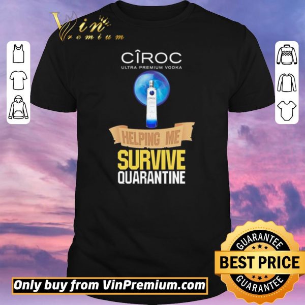 Awesome Ciroc Ultra Premium Vodka helping me survive quarantine shirt sweater