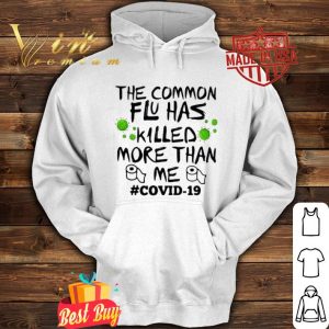 The common flu has killed more than me #covid-19 shirt