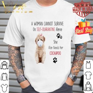 A woman cannot survive on self quarantine alone Cockapoo Covid-19 shirt
