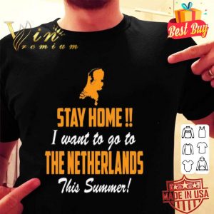 Stay home i want to go to the netherlands this summer shirt