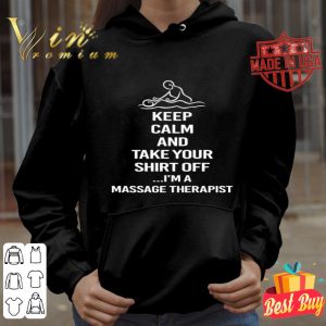 Keep calm and take your shirt off I’m a massage therapist shirt