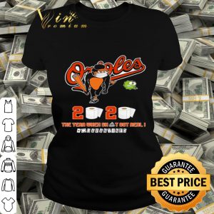 Baltimore Orioles 2020 The year where shit got real #quarantined Coronavirus shirt