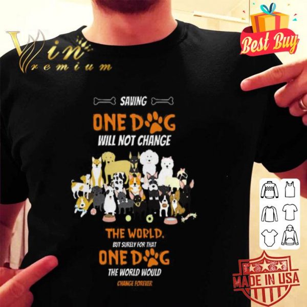 Saving one dog will not change the world but surely for that one dog shirt