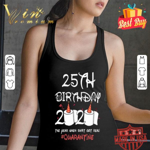 25th birthday 2020 the year when shit got real Quarantine Coronavirus shirt