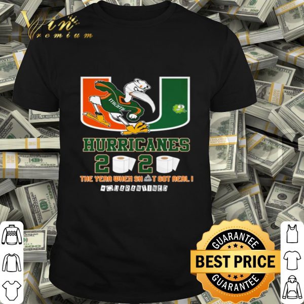 Miami Hurricanes 2020 the year when shit got real #quarantined shirt