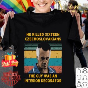 He killed sixteen Czechoslovakians the guy was an interior decorator vintage shirt