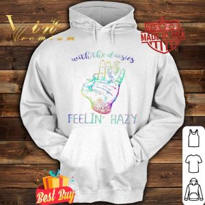Weed Marijuana With the daisies feelin' hazy shirt
