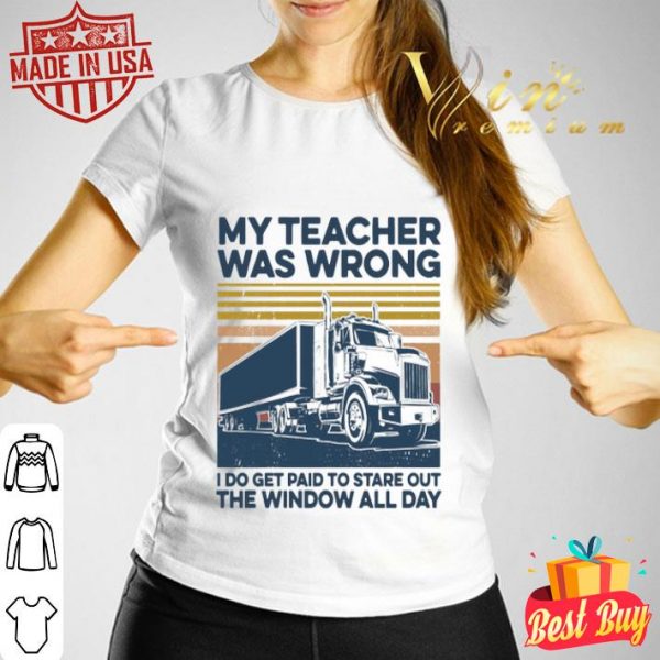 Truck my teacher was wrong I do get paid to stare out the window all day vintage shirt