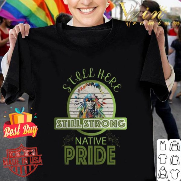 Native pride still here still strong shirt