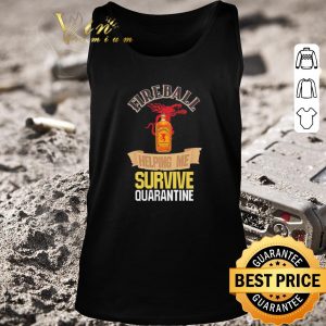 Premium Fireball helping me survive quarantine Covid-19 shirt 1