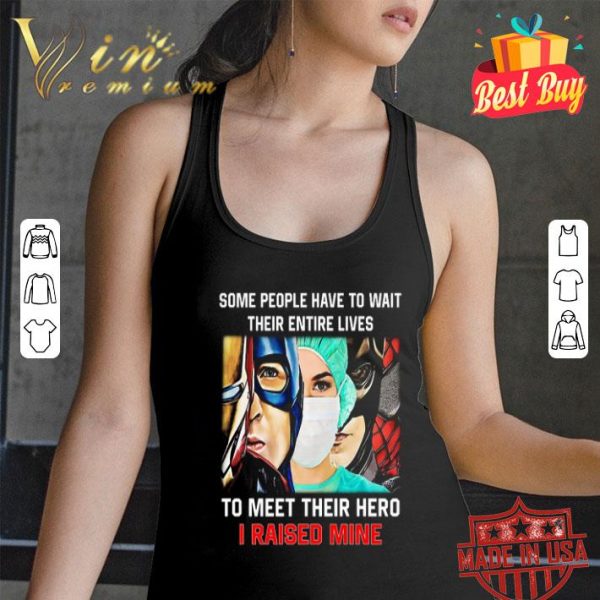 Some people have to wait their entire lives to meet their hero I raised mine shirt