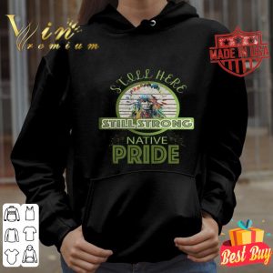 Native pride still here still strong shirt