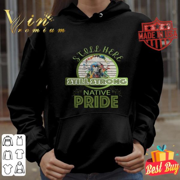 Native pride still here still strong shirt