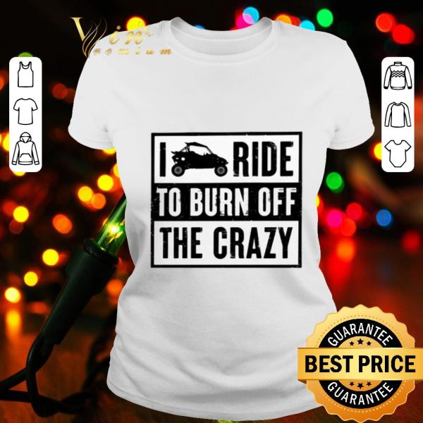 Polaris RZR I ride to burn off the crazy shirt