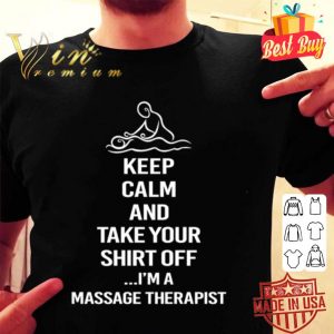 Keep calm and take your shirt off I’m a massage therapist shirt