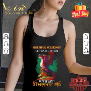 Multiple Sclerosis slows me down but it ain’t stoppin’ me shirt