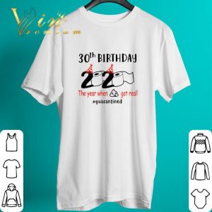 Awesome 30th Birthday 2020 the year when shit got real quarantined Covid-19 shirt 1