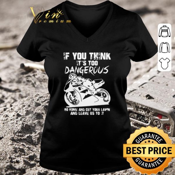 Hot Guy Martin If You Think It’s Too Dangerous Go Home And Cut Your Lawn shirt