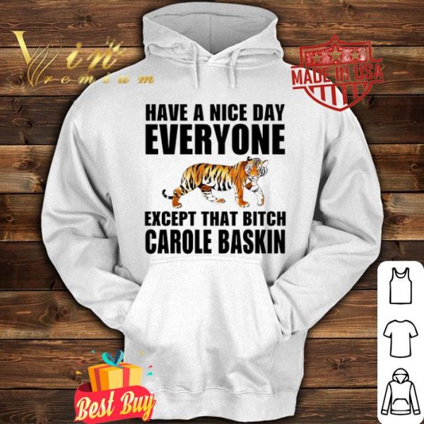 Tiger King Have a nice day everyone Except that bitch Carole Baskin shirt
