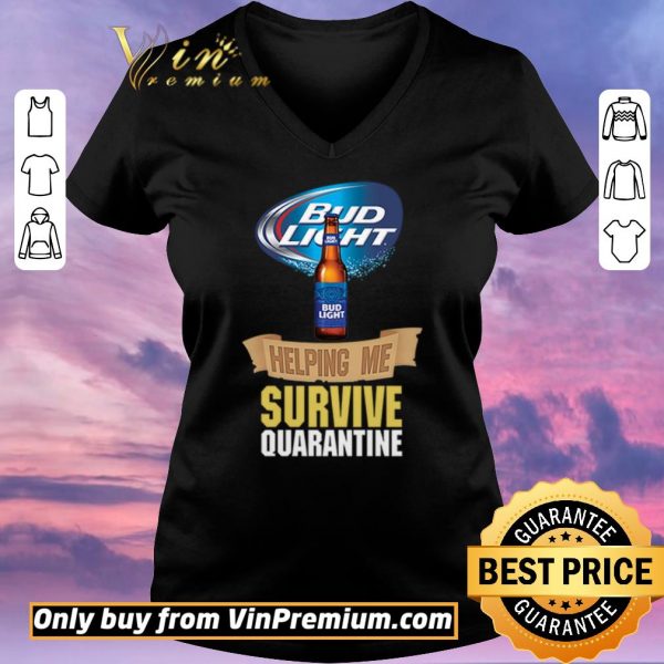 Pretty Bud Light helping me survive quarantine shirt sweater