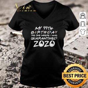 Awesome My 44th birthday the one where i was quarantined 2020 Covid-19 shirt 2