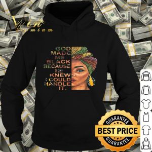 Black woman god made me black because he knew I could handle it shirt