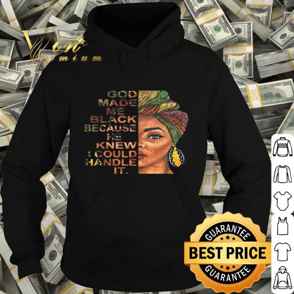 Black woman god made me black because he knew I could handle it shirt