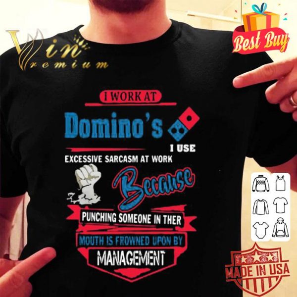 I work at Domino’s i use excessive sarcasm at work because punching shirt