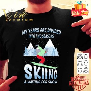 My years are divided into two seasons skiing & waiting for snow shirt