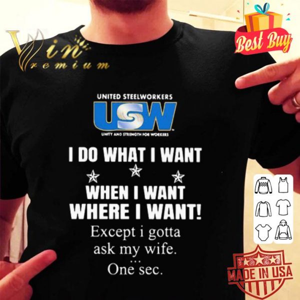 United Steelworkers I do what I want when I want where I want shirt