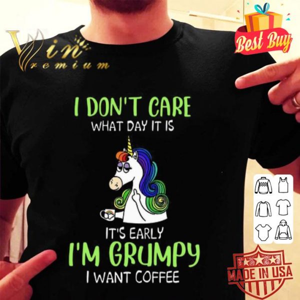 I don’t care what day it is it’s early I’m Grumpy I want coffee shirt