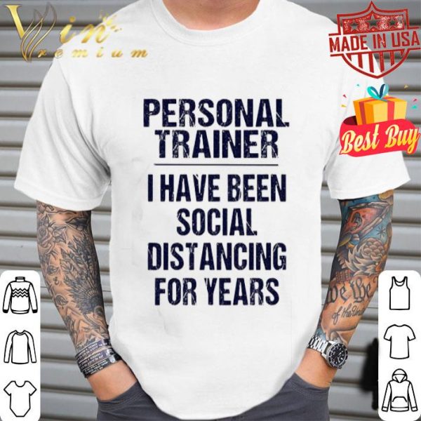 Personal trainer I have been social distancing for years Covid-19 shirt
