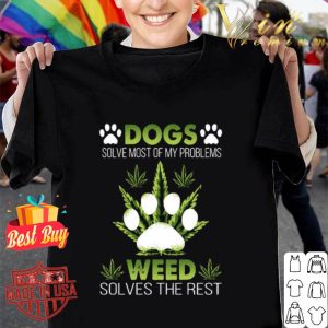 Cannabis dogs solve most of my problems weed solves the rest shirt