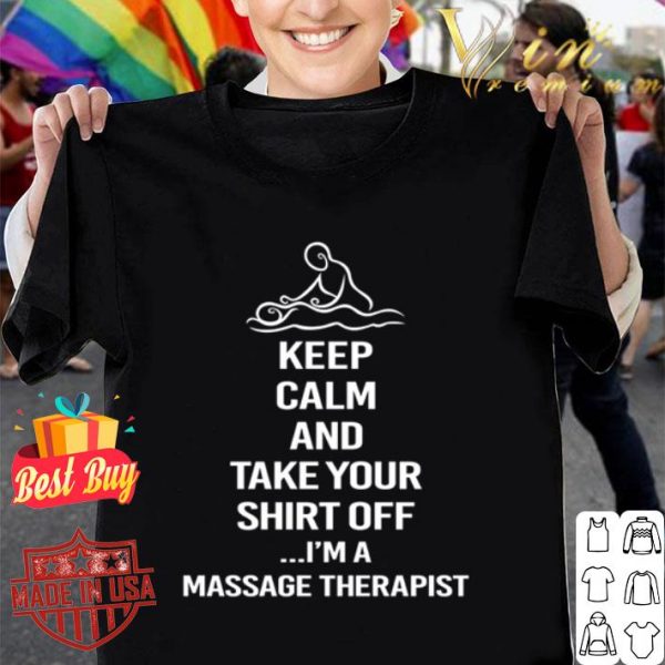 Keep calm and take your shirt off I’m a massage therapist shirt