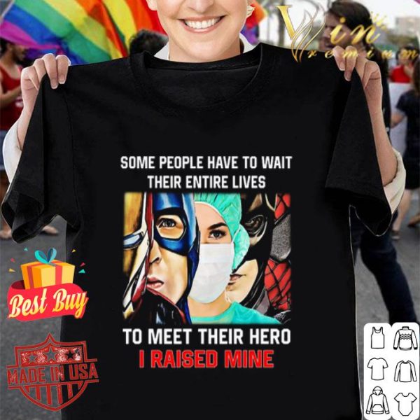 Some people have to wait their entire lives to meet their hero I raised mine shirt
