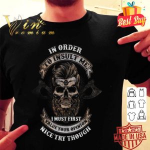 Viking skull in order to insult me i must first value your opinion shirt